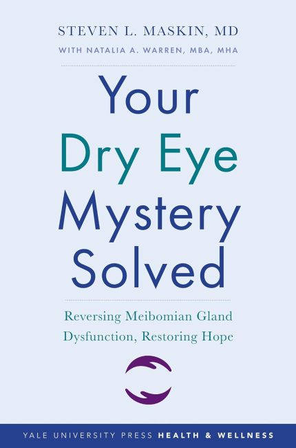Your Dry Eye Mystery Solved: Reversing Meibomian Gland Dysfunction, Restoring Hope (Yale University Press Health & Wellness)