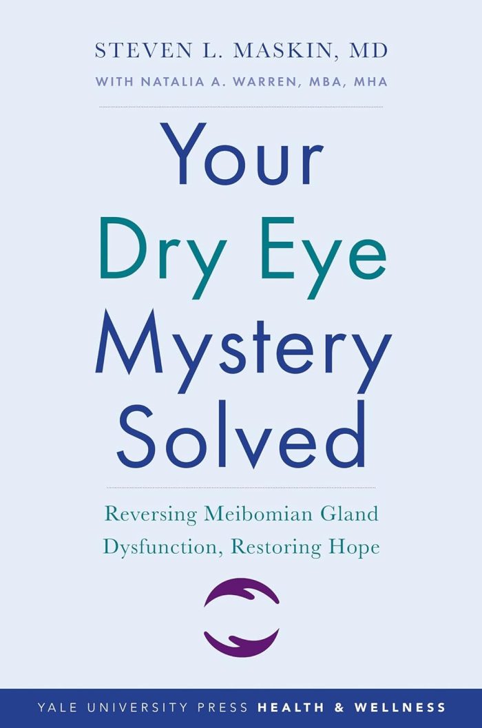 Your Dry Eye Mystery Solved: Reversing Meibomian Gland Dysfunction, Restoring Hope (Yale University Press Health & Wellness)