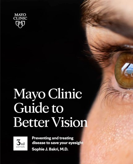 Mayo Clinic Guide To Better Vision, 3rd Ed: Preventing and treating disease to save your eyesight
