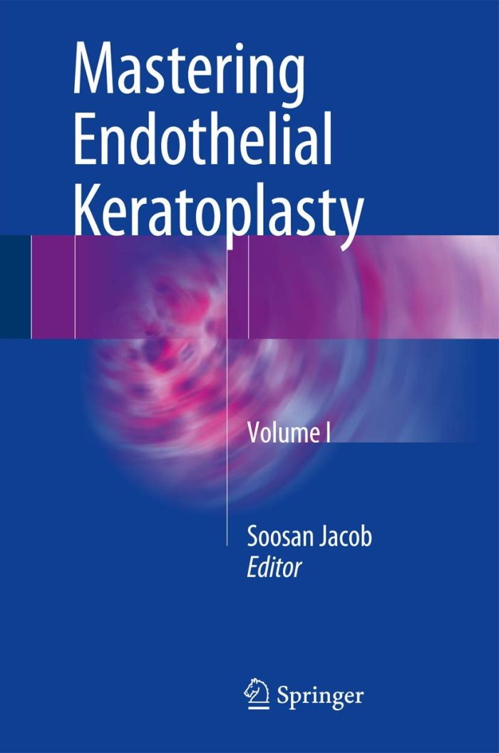 Mastering Endothelial Keratoplasty: DSAEK, DMEK, E-DMEK, PDEK, Air pump-assisted PDEK and others, Volume I