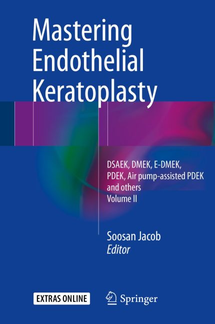 Mastering Endothelial Keratoplasty: DSAEK, DMEK, E-DMEK, PDEK, Air pump-assisted PDEK and others, Volume II