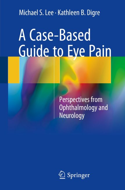 A Case-Based Guide to Eye Pain: Perspectives from Ophthalmology and Neurology (English Edition)